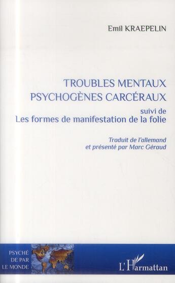 Couverture du livre « Troubles mentaux psychogènes carcéraux ; les formes de manifestation de la folie » de Emil Kraepelin aux éditions L'harmattan