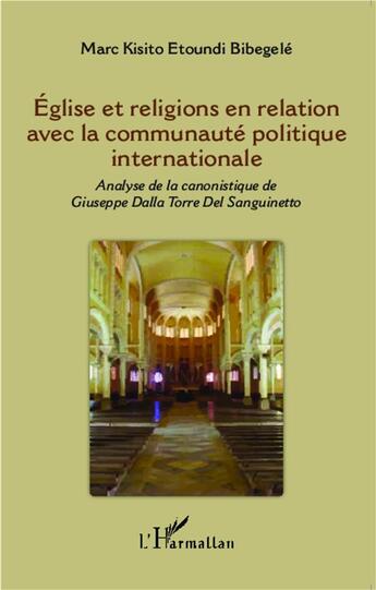 Couverture du livre « Eglise et religions en relation avec la communauté politique internationale : Analyse de la canonistique de Giuseppe Dalla Torre Del Sanguinetto » de Marc Kisito Etoundi Bibegelé aux éditions L'harmattan