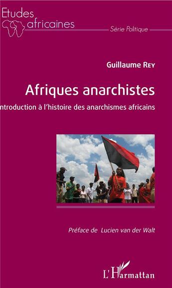 Couverture du livre « Afriques anarchistes ; introduction à l'histoire des anarchismes africains » de Guillaume Rey aux éditions L'harmattan