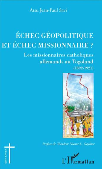 Couverture du livre « Échec géopolitique et échec missionnaire ? les missionnaires catholiques allemands au togoland (1892-1921) » de Savi Atsu Jean-Paul aux éditions L'harmattan