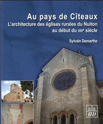 Couverture du livre « Au pays de Cîteaux : l'architecture des églises rurales du Nuiton au début du XIIIe siècle » de Sylvain Demarthe aux éditions Pu De Dijon