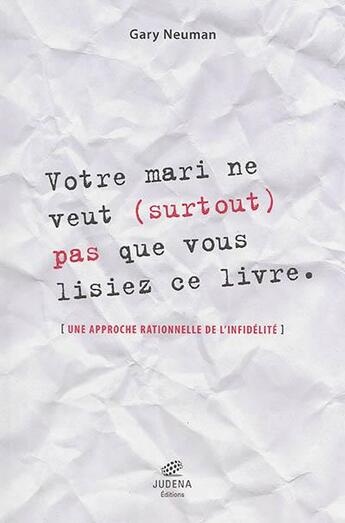 Couverture du livre « Le livre que votre mari ne veut (surtout) pas que vous lisiez ce livre ; une approche rationnelle de l'infidélité » de Gary Neuman aux éditions Judena