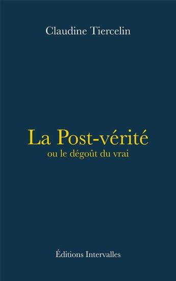 Couverture du livre « La post-vérité ou le dégoût du vrai » de Claudine Tiercelin aux éditions Intervalles