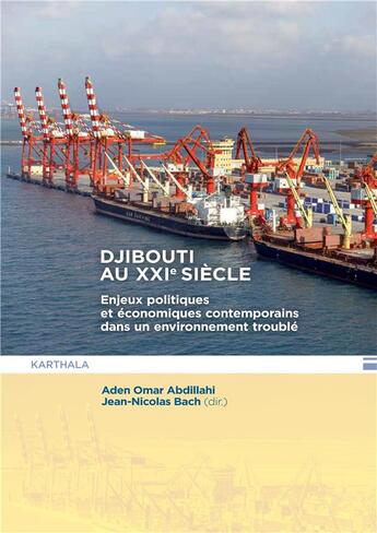 Couverture du livre « Djibouti au XXIe siècle : Enjeux politiques et économiques contemporains dans un environnement troublé » de Jean-Nicolas Bach et Collectif et Aden Omar Abdillahi aux éditions Karthala