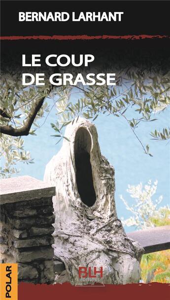 Couverture du livre « Le coup de grasse » de Bernard Larhant aux éditions Blh