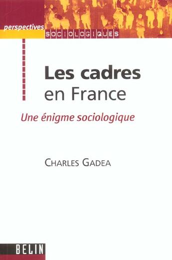 Couverture du livre « Les cadres en France ; une énigme sociologique » de Charles Gadea aux éditions Belin Education