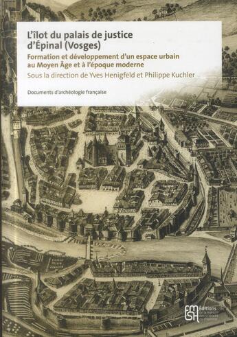 Couverture du livre « L' Îlot du palais de justice d'Épinal (Vosges) : Formation et développement d'un espace urbain au Moyen Âge et à l'époque moderne » de Yves Henigfeld aux éditions Maison Des Sciences De L'homme