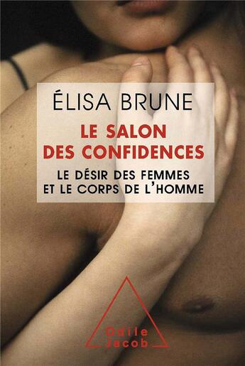 Couverture du livre « Le salon des confidences ; le désir féminin et le corps des hommes » de Elisa Brune aux éditions Odile Jacob