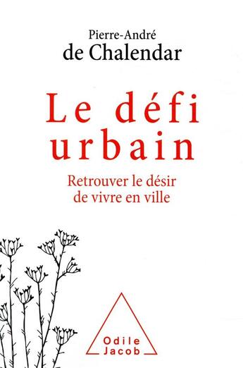 Couverture du livre « Le défi urbain : retrouver le désir de vivre en ville » de Pierre-Andre De Chalendar aux éditions Odile Jacob