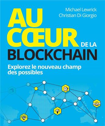 Couverture du livre « Au coeur de la Blockchain ; explorez le nouveau champ des possibles » de Michael Lewrik et Christian Di Giorgio aux éditions Pearson