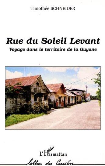 Couverture du livre « RUE DU SOLEIL LEVANT : Voyage dans le territoire de la Guyane » de Timothée Schneider aux éditions L'harmattan