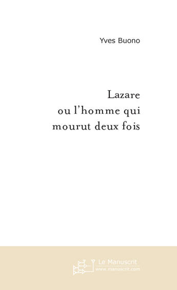 Couverture du livre « Lazare ; ou l'homme qui mourut deux fois » de Yves Buono aux éditions Le Manuscrit