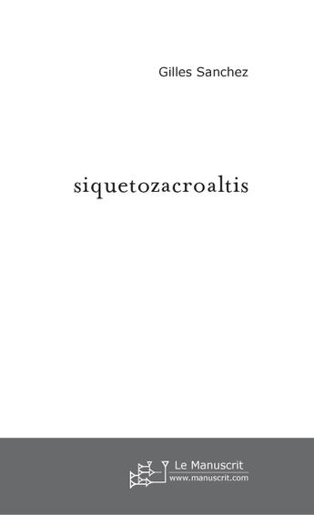 Couverture du livre « Siquetozacroaltis » de Gilles Sanchez aux éditions Le Manuscrit