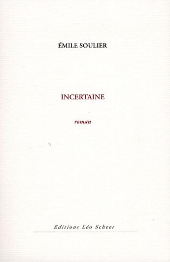 Couverture du livre « Incertaine » de Emile Soulier aux éditions Leo Scheer