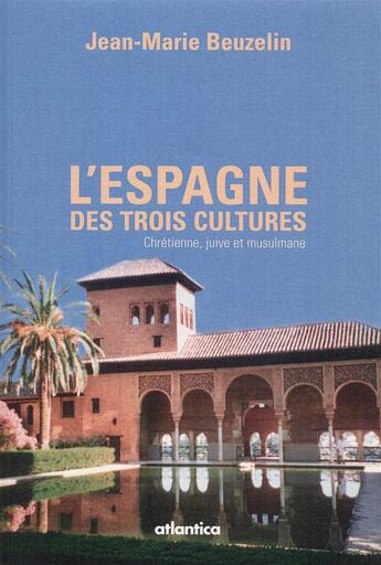 Couverture du livre « L'Espagne des trois cultures » de Jean-Marie Beuzelin aux éditions Atlantica