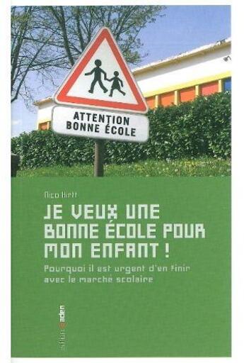 Couverture du livre « Je veux une bonne école pour mon enfant ! pourquoi il est urgent d'en finir avec le marché scolaire » de Nico Hirtt aux éditions Aden Belgique