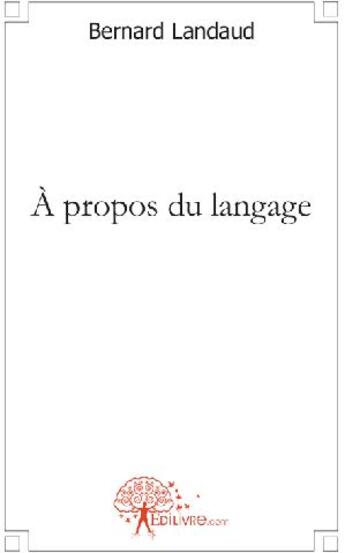 Couverture du livre « À propos du langage » de Bernard Landaud aux éditions Edilivre