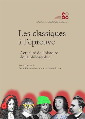 Couverture du livre « Les classiques à l'épreuve ; actualité de l'histoire de la philosophie » de Samuel Leze et Delphine Antoine-Mahut aux éditions Archives Contemporaines