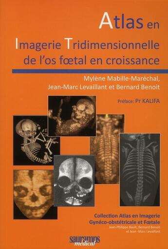 Couverture du livre « Atlas en imagerie tridimensionneelle de l'os foetal en croissance » de Jean-Marc Levaillant et Mylene Mabile-Marechal et Benoit Bernard aux éditions Sauramps Medical