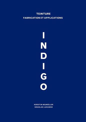 Couverture du livre « Indigo ; teinture, fabrication et applications » de Kerstin Neumuller et Douglas Luhanko aux éditions La Plage