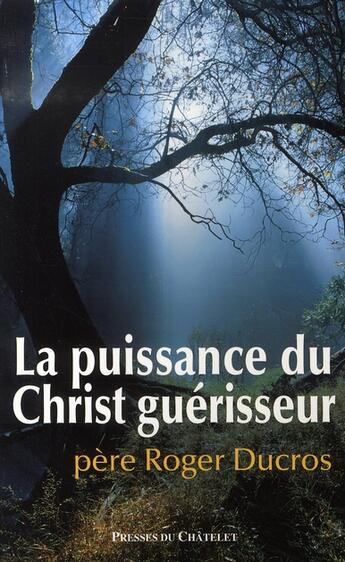 Couverture du livre « La puissance du Christ guérisseur » de Roger Ducros aux éditions Presses Du Chatelet