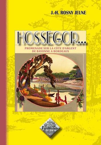 Couverture du livre « Hossegor... promenade sur la Côte d'Argent de Bayonne à Bordeaux » de J.-H. Rosny Jeune aux éditions Editions Des Regionalismes