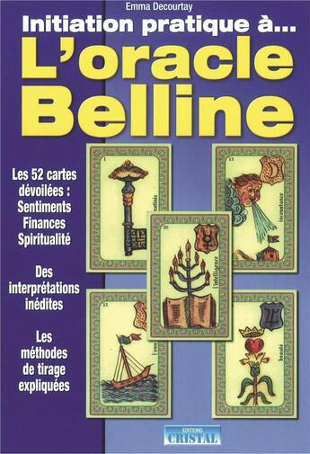 Couverture du livre « Initiation pratique a... l'oracle belline - les 52 cartes devoilees : sentiments, finances, spiritua » de Emma Decourtay aux éditions Cristal