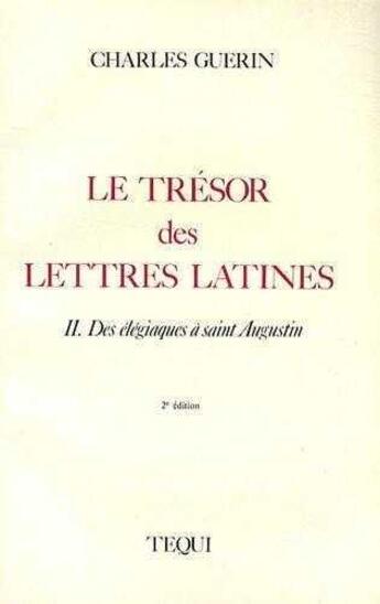 Couverture du livre « Le Tresor Des Lettres Latines - Tome 2, Des Elegiaques A Saint Augustin » de Charles Guerin aux éditions Tequi