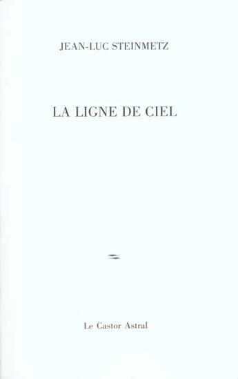 Couverture du livre « La Ligne De Ciel » de Jean-Luc Steinmetz aux éditions Castor Astral