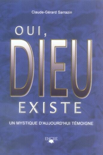 Couverture du livre « Oui, dieu existe » de Claude-Gerard Sarrazin aux éditions Encre