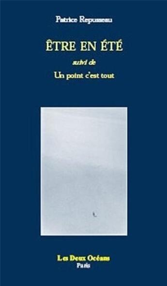 Couverture du livre « Être en été ; un point c'est tout » de Patrice Repusseau aux éditions Les Deux Oceans