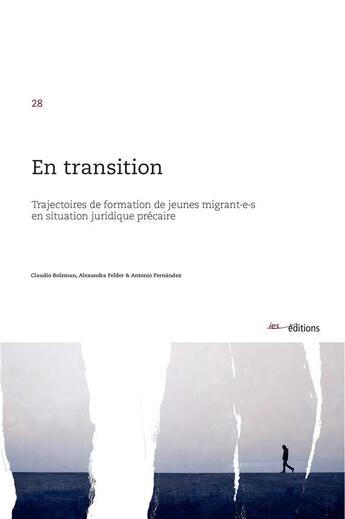 Couverture du livre « En transition : Trajectoires de formation de jeunes migrant·e·s en situation juridique précaire » de Claudio Bolzman et Alexandra Felder et Antonio Fernandez aux éditions Ies