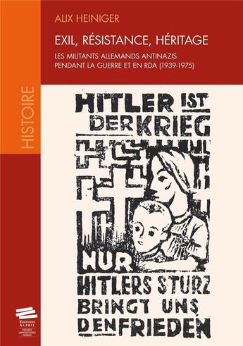 Couverture du livre « Exil, résistance, héritage : Les militants allemands antinazis pendant la guerre et en RDA (1939-1975) » de Alix Heiniger aux éditions Alphil