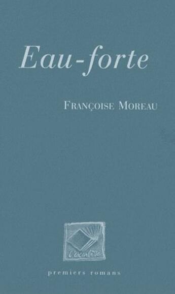 Couverture du livre « Eau-forte » de Francoise Moreau aux éditions L'escarbille