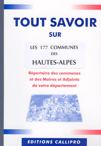 Couverture du livre « Tout savoir sur les 177 communes des hautes-alpes ; répertoire des mairies et des maires et adjoints des hautes-alpes » de Muriel Beuzit aux éditions Callipro