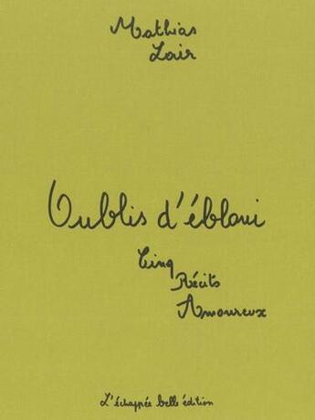 Couverture du livre « Oublis d'ébloui ; cinq récits amoureux » de Mathias Lair aux éditions L'echappee Belle