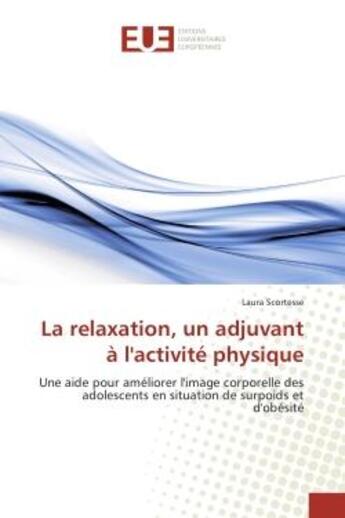 Couverture du livre « La relaxation, un adjuvant A l'activite physique : Une aide pour ameliorer l'image corporelle des adolescents en situation de surpoids et d'obesite » de Laura Scortesse aux éditions Editions Universitaires Europeennes