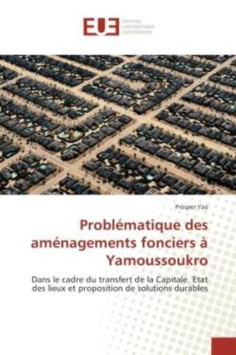 Couverture du livre « Problematique des amenagements fonciers A Yamoussoukro : Dans le cadre du transfert de la Capitale. etat des lieux et proposition de solutions durables » de Prosper Yao aux éditions Editions Universitaires Europeennes