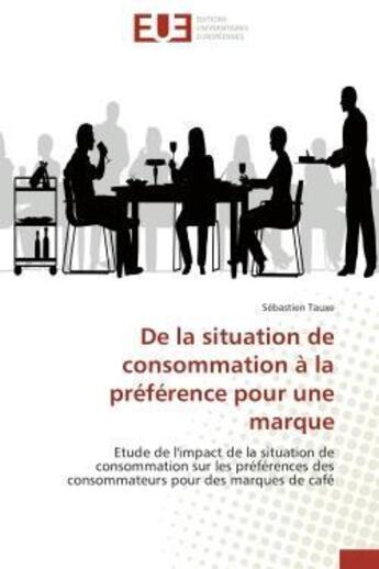 Couverture du livre « De la situation de consommation a la preference pour une marque - etude de l'impact de la situation » de Tauxe Sebastien aux éditions Editions Universitaires Europeennes