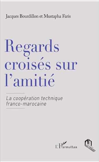 Couverture du livre « Regards croisés sur l'amitié la coopération technique franco-marocaine » de Jacques Bourdillon aux éditions Eddif Maroc