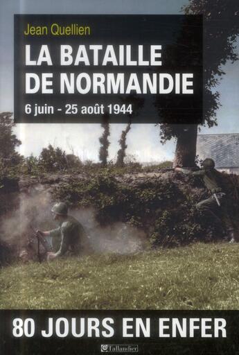 Couverture du livre « La bataille de Normandie ; 6 juin-25 août 1944 » de Jean Quellien aux éditions Tallandier