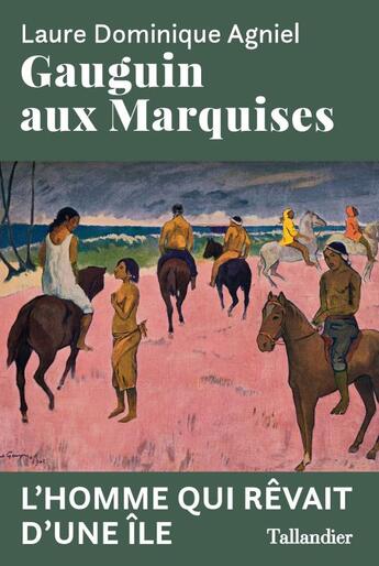 Couverture du livre « Gauguin aux marquises ; l'homme qui rêvait d'une île » de Laure Dominique Agniel aux éditions Tallandier