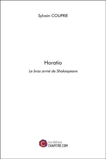 Couverture du livre « Horatio ; le bras armé de Shakespeare » de Sylvain Couprie aux éditions Chapitre.com