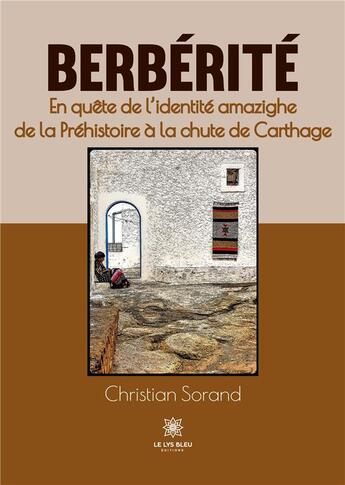 Couverture du livre « Berbérité : En quête de l'identité amazighe de la Préhistoire à la chute de Carthage » de Christian Sorand aux éditions Le Lys Bleu