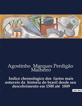 Couverture du livre « Indice chronologico dos factos mais notaveis da historia do brasil desde seu descobrimento em 1500 até 1849 » de Agostinho Marques Perdigão Malheiro aux éditions Culturea