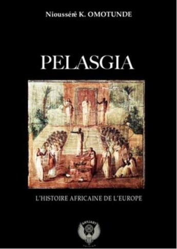 Couverture du livre « Pelasgia : l'histoire africaine de l'Europe » de Omotunde N K. aux éditions Anyjart