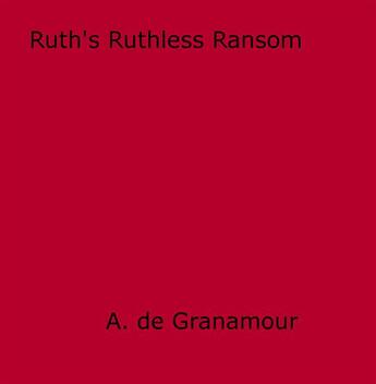 Couverture du livre « Ruth's Ruthless Ransom » de A. De Granamour aux éditions Epagine