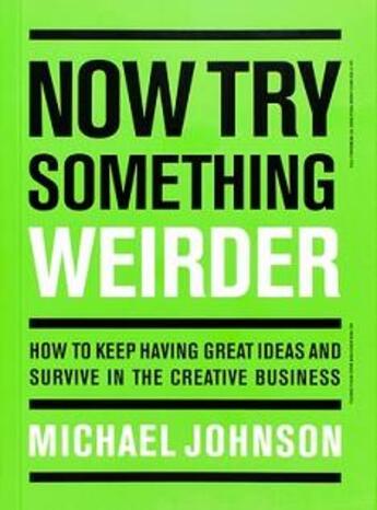 Couverture du livre « Now try something weirder how to keep having great ideas and survive in the creative business /angla » de Michael Johnson aux éditions Laurence King