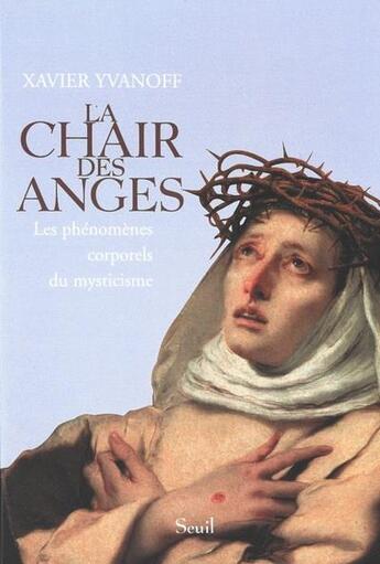 Couverture du livre « La chair des anges ; les phénomènes corporels du mysticisme » de Xavier Yvanoff aux éditions Seuil