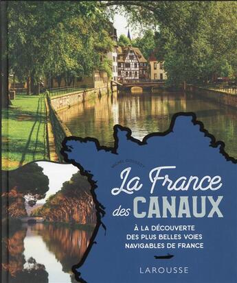 Couverture du livre « La France des canaux : à la découverte des plus belles voies navigables de France » de  aux éditions Larousse